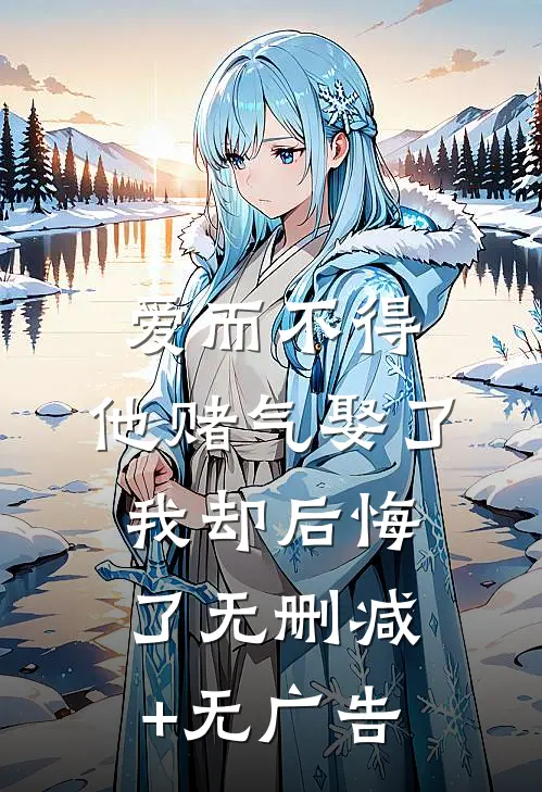 爱而不得，他赌气娶了我却后悔了无删减+无广告
