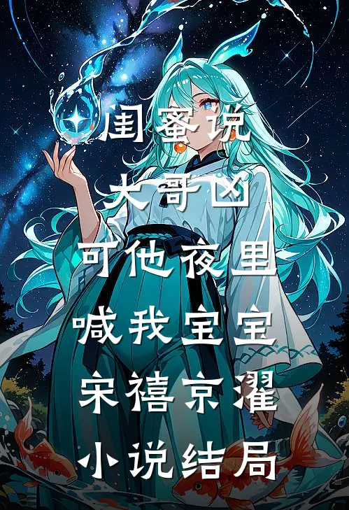 闺蜜说大哥凶，可他夜里喊我宝宝宋禧京濯小说结局