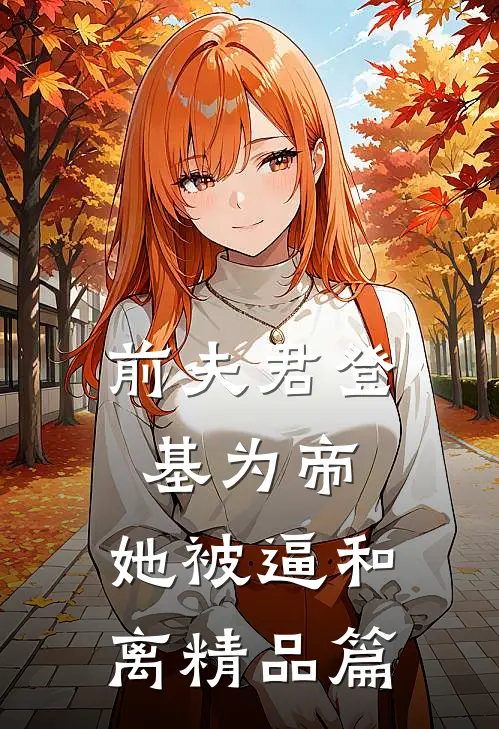 前夫君登基为帝，她被逼和离精品篇