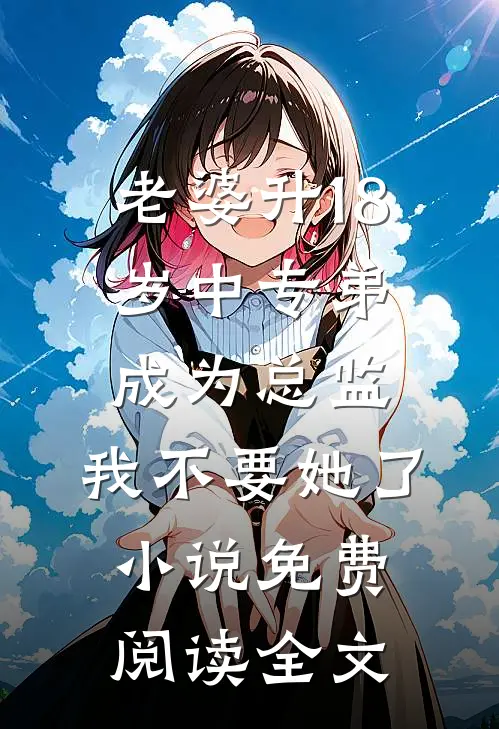 老婆升18岁中专弟成为总监，我不要她了小说免费阅读全文
