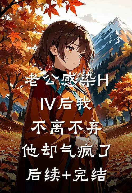 老公感染HIV后我不离不弃，他却气疯了后续+完结