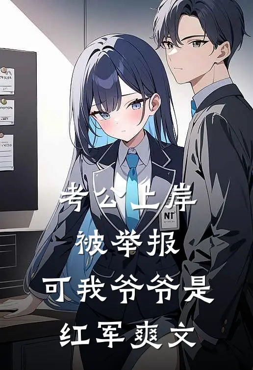 考公上岸被举报，可我爷爷是红军爽文