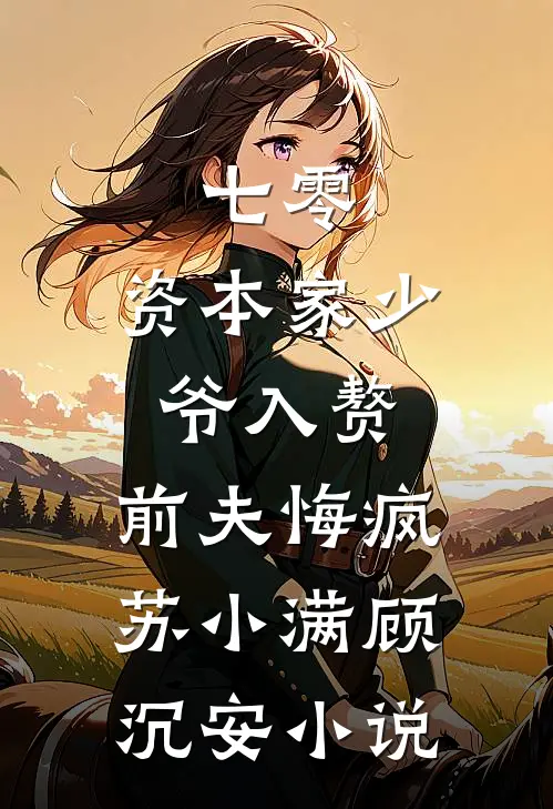 七零：资本家少爷入赘，前夫悔疯苏小满顾沉安小说