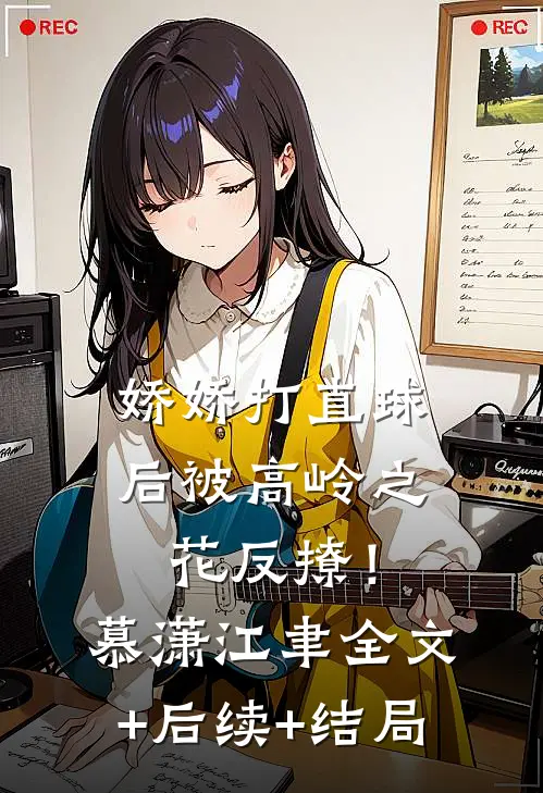 娇娇打直球后被高岭之花反撩！慕潇江聿全文+后续+结局