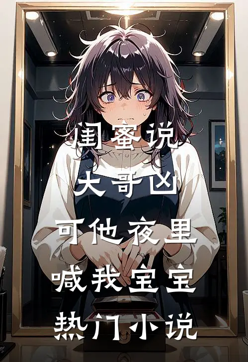 闺蜜说大哥凶，可他夜里喊我宝宝热门小说
