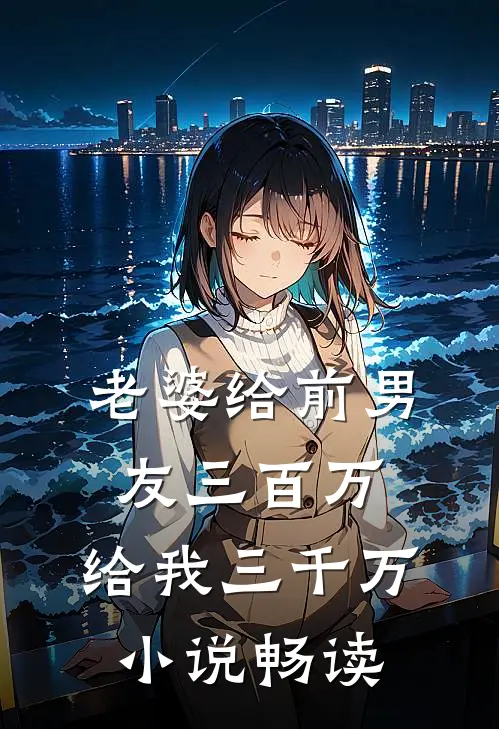 老婆给前男友三百万，给我三千万小说畅读