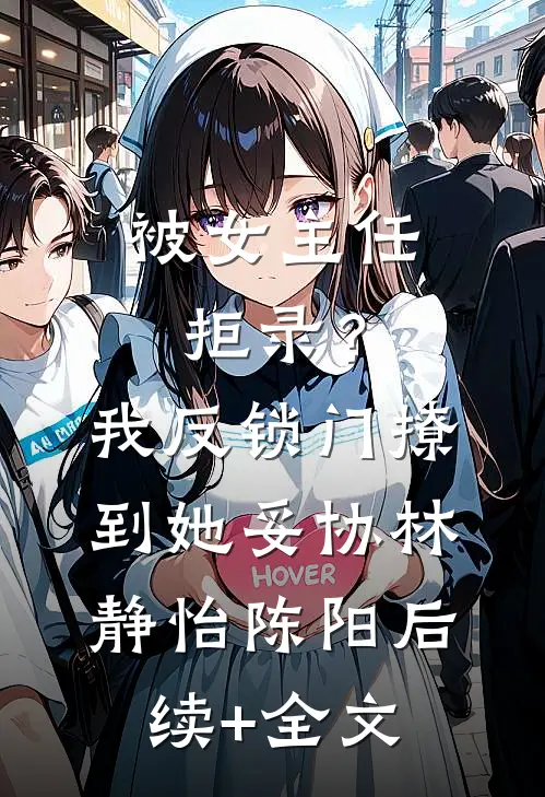 被女主任拒录？我反锁门撩到她妥协林静怡陈阳后续+全文