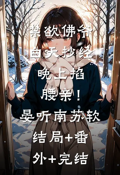 禁欲佛爷白天抄经，晚上掐腰亲！晏听南苏软:结局+番外+完结