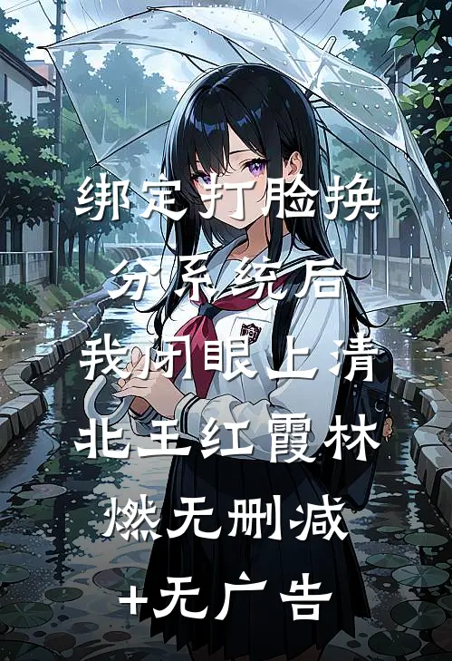 绑定打脸换分系统后，我闭眼上清北王红霞林燃无删减+无广告
