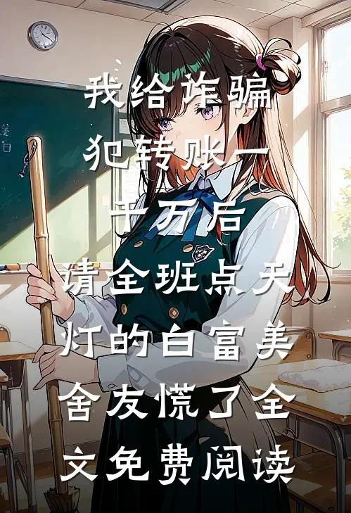 我给诈骗犯转账一千万后，请全班点天灯的白富美舍友慌了全文免费阅读