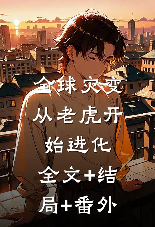 全球灾变，从老虎开始进化:全文+结局+番外