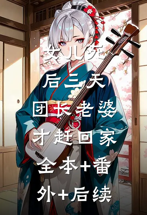 女儿死后三天，团长老婆才赶回家:全本+番外+后续