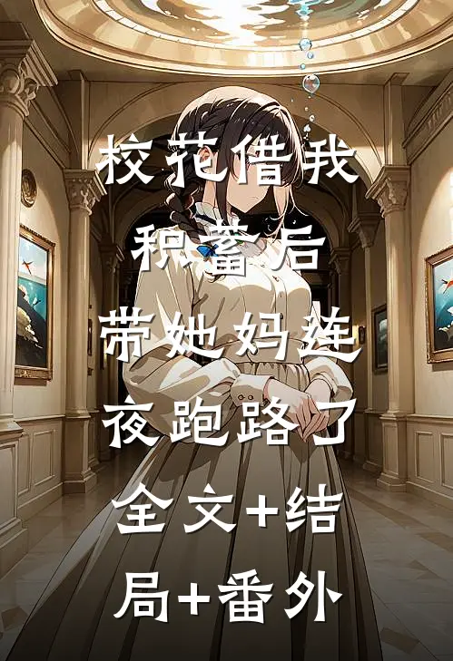 校花借我积蓄后，带她妈连夜跑路了全文+结局+番外