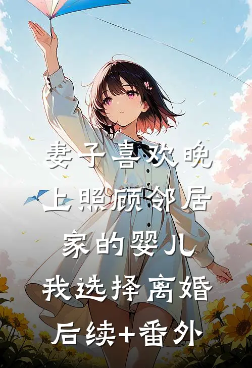 妻子喜欢晚上照顾邻居家的婴儿，我选择离婚后续+番外