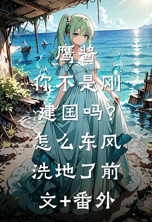 鹰酱：你不是刚建国吗？怎么东风洗地了前文+番外