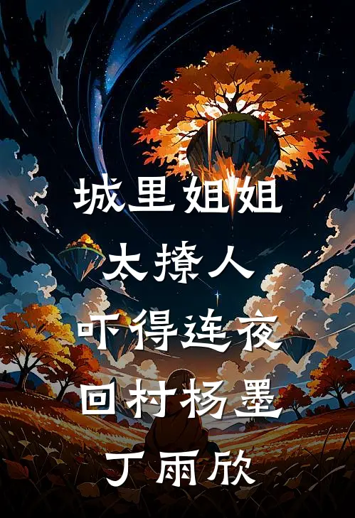 城里姐姐太撩人，吓得连夜回村杨墨丁雨欣
