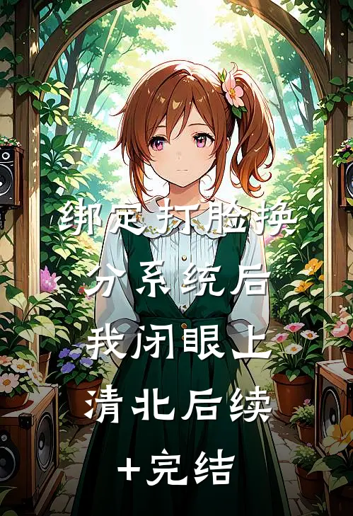 绑定打脸换分系统后，我闭眼上清北后续+完结