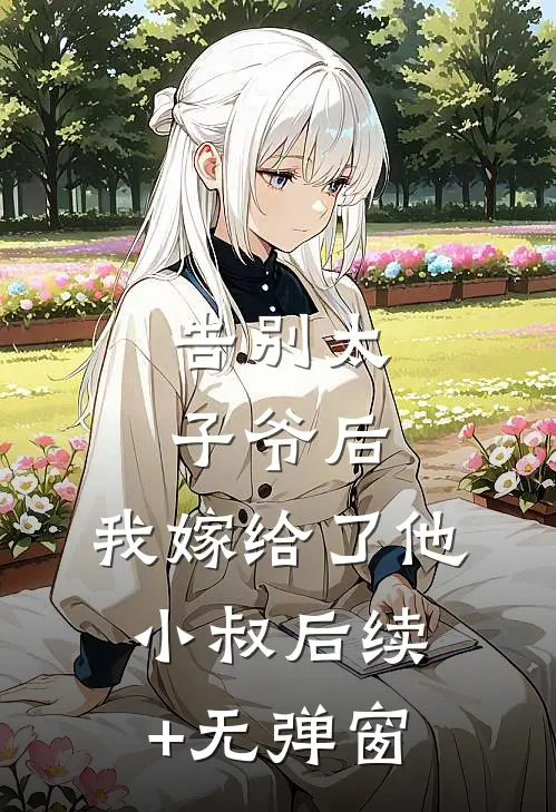 告别太子爷后，我嫁给了他小叔后续+无弹窗
