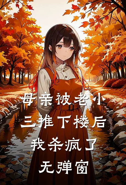 母亲被老小三推下楼后，我杀疯了无弹窗