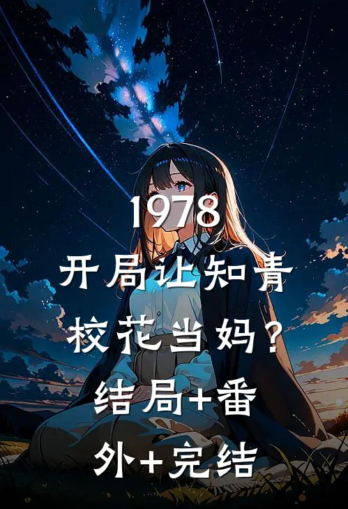 1978：开局让知青校花当妈？结局+番外+完结