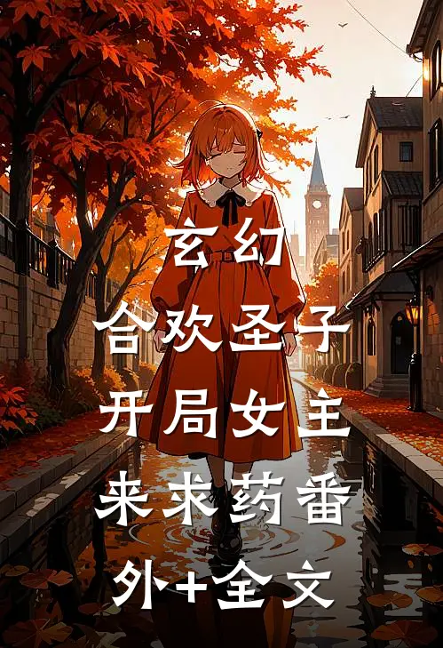 玄幻：合欢圣子，开局女主来求药(番外)+(全文)