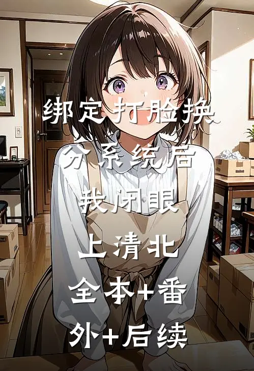 绑定打脸换分系统后，我闭眼上清北:全本+番外+后续