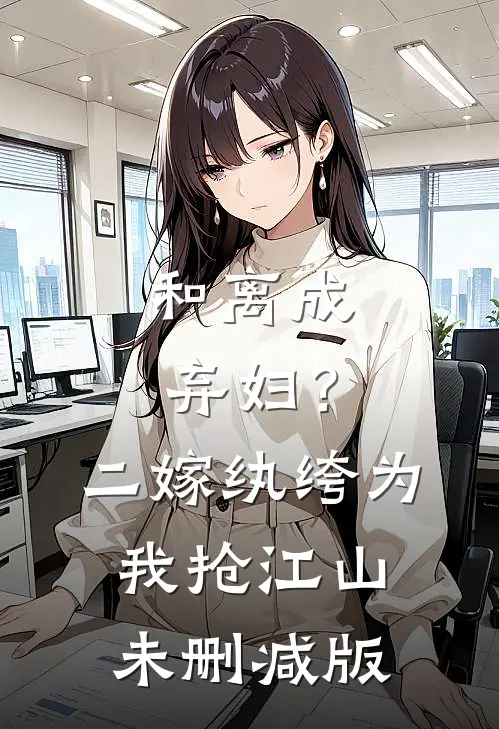 和离成弃妇？二嫁纨绔为我抢江山未删减版