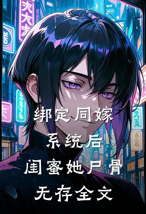 绑定同嫁系统后，闺蜜她尸骨无存全文