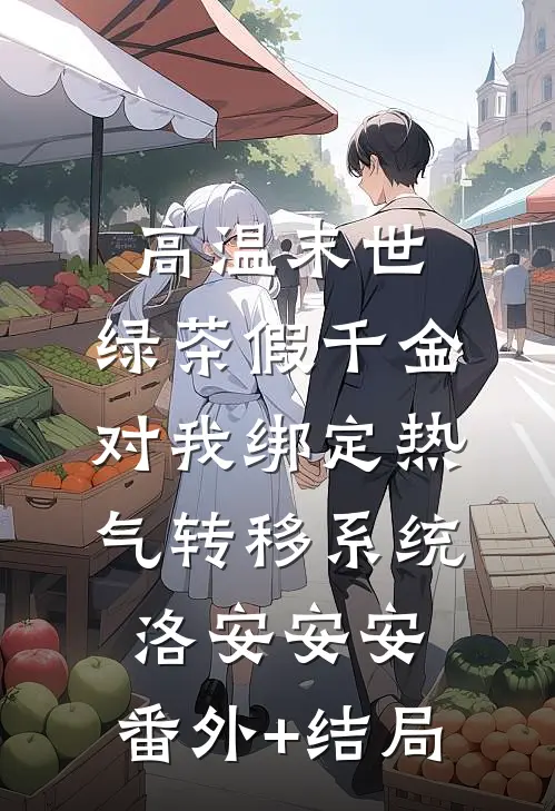 高温末世，绿茶假千金对我绑定热气转移系统洛安安安:(番外)+(结局)