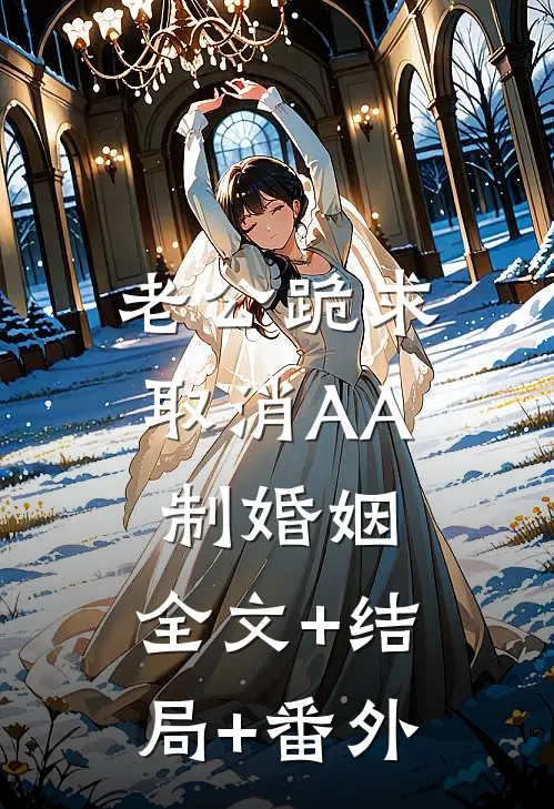 老公跪求取消AA制婚姻:全文+结局+番外