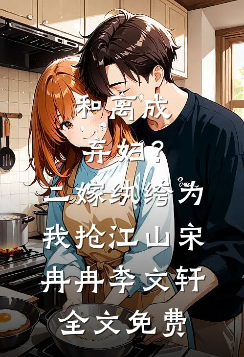 和离成弃妇？二嫁纨绔为我抢江山宋冉冉李文轩全文免费