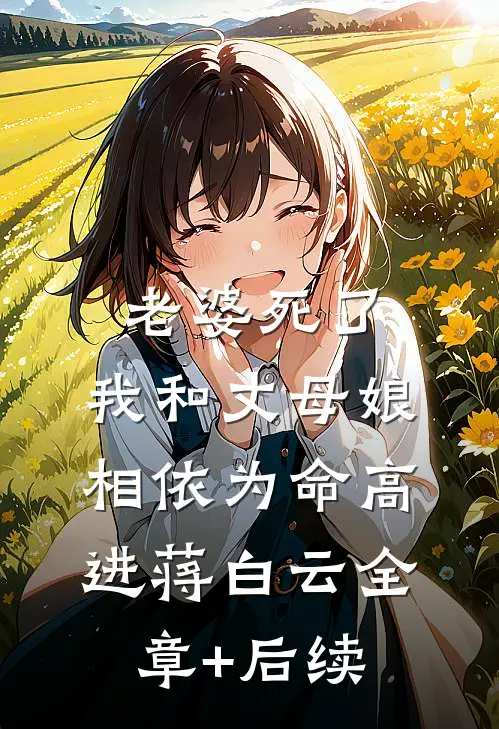 老婆死了，我和丈母娘相依为命高进蒋白云全章+后续