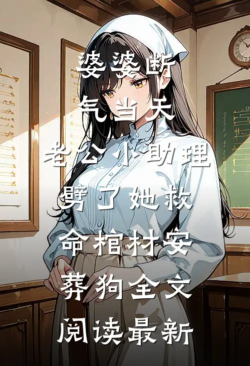 婆婆断气当天，老公小助理劈了她救命棺材安葬狗全文阅读最新