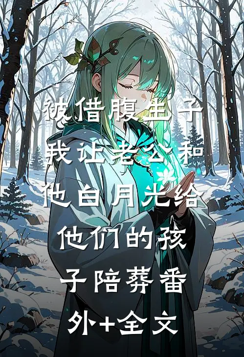 被借腹生子，我让老公和他白月光给他们的孩子陪葬(番外)+(全文)