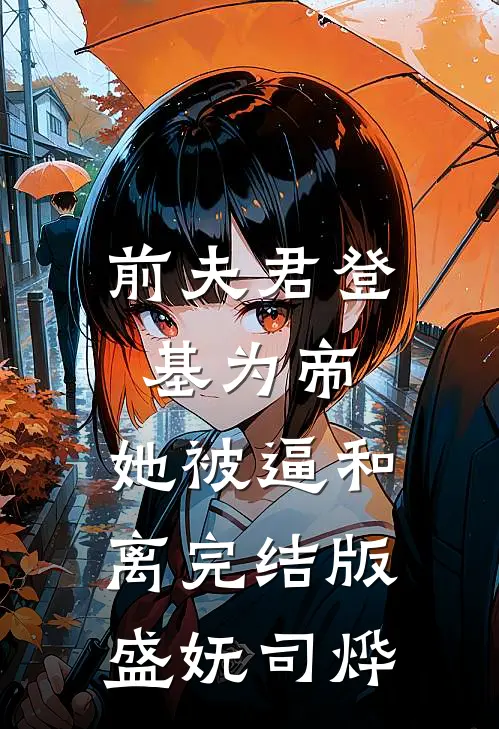 前夫君登基为帝，她被逼和离完结版盛妩司烨