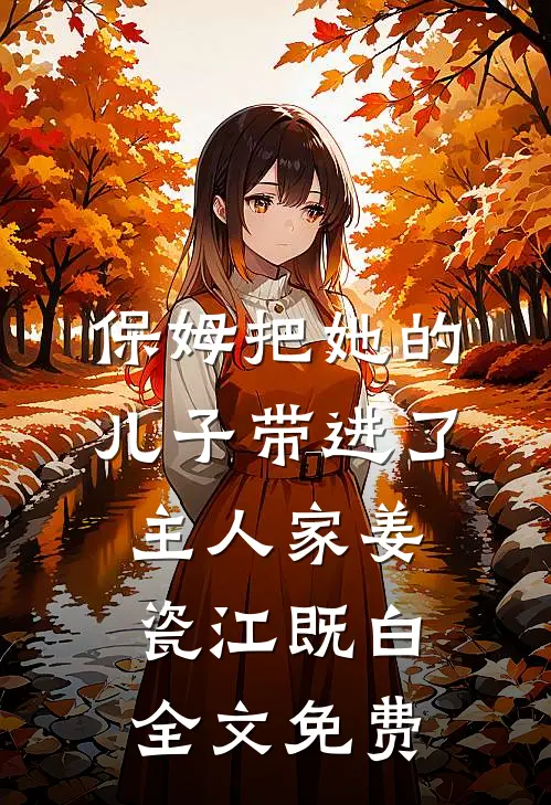 保姆把她的儿子带进了主人家姜瓷江既白全文免费