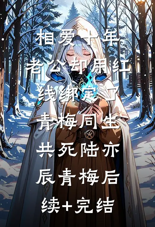 相爱十年，老公却用红线绑定了青梅同生共死陆亦辰青梅后续+完结