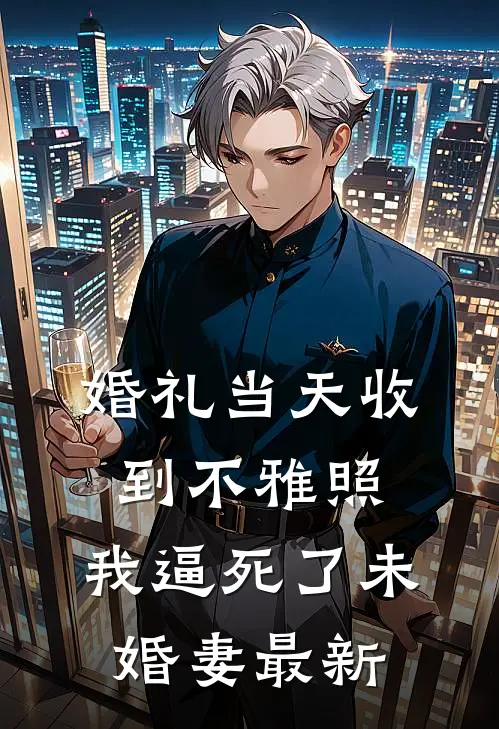 婚礼当天收到不雅照，我逼死了未婚妻最新