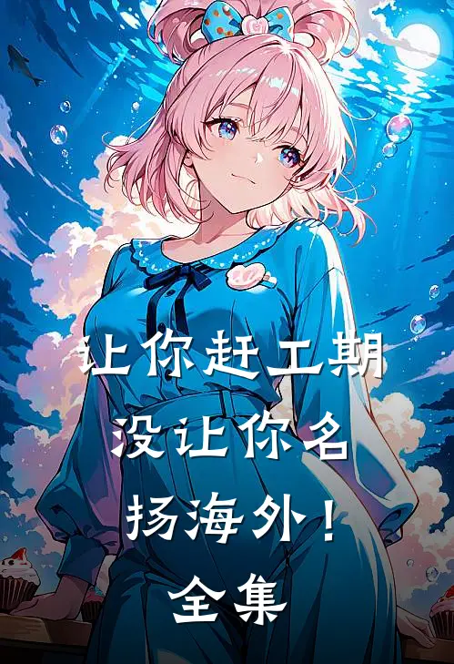 让你赶工期，没让你名扬海外！全集