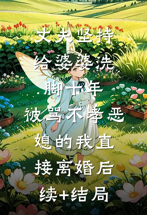 丈夫坚持给婆婆洗脚十年，被骂不孝恶媳的我直接离婚后续+结局