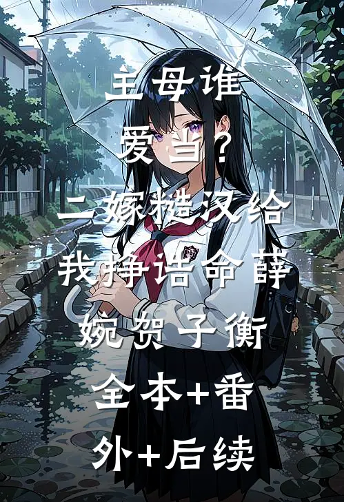 主母谁爱当？二嫁糙汉给我挣诰命薛婉贺子衡:全本+番外+后续