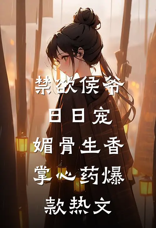 禁欲侯爷日日宠，媚骨生香掌心药爆款热文