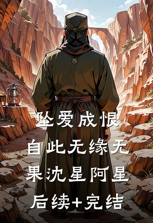 坠爱成恨，自此无缘无果沈星阿星后续+完结