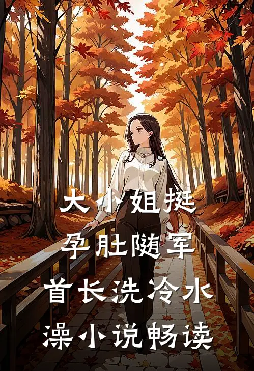 大小姐挺孕肚随军，首长洗冷水澡小说畅读