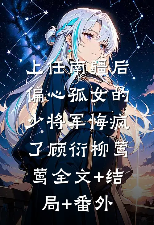上任南疆后，偏心孤女的少将军悔疯了顾衍柳莺莺全文+结局+番外