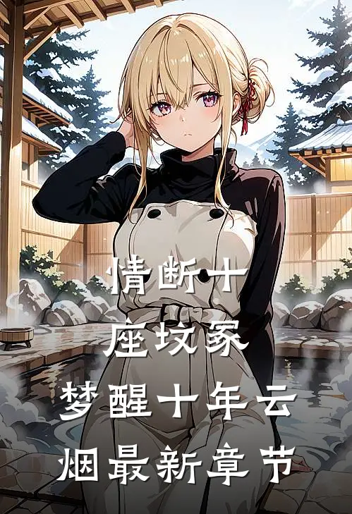 情断十座坟冢，梦醒十年云烟最新章节