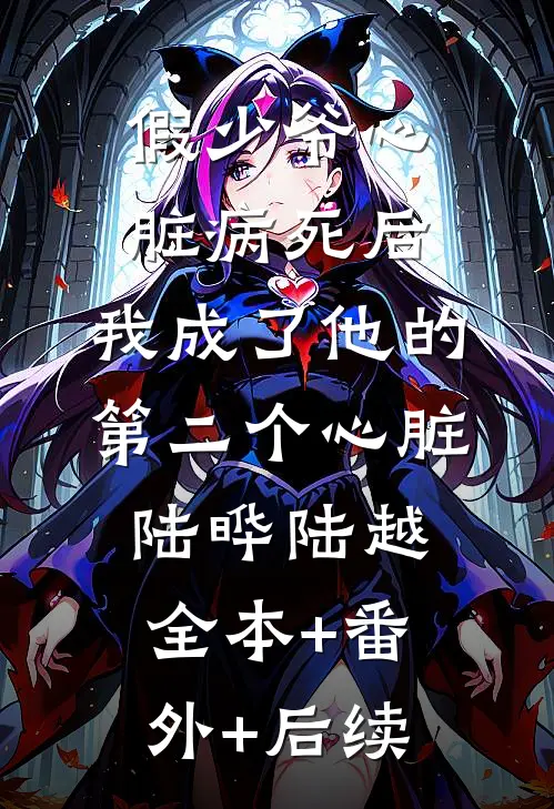 假少爷心脏病死后，我成了他的第二个心脏陆晔陆越:全本+番外+后续