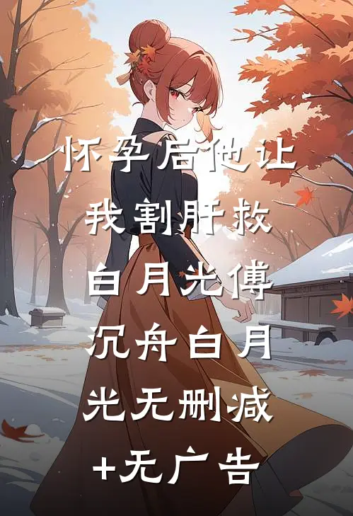 怀孕后他让我割肝救白月光傅沉舟白月光无删减+无广告