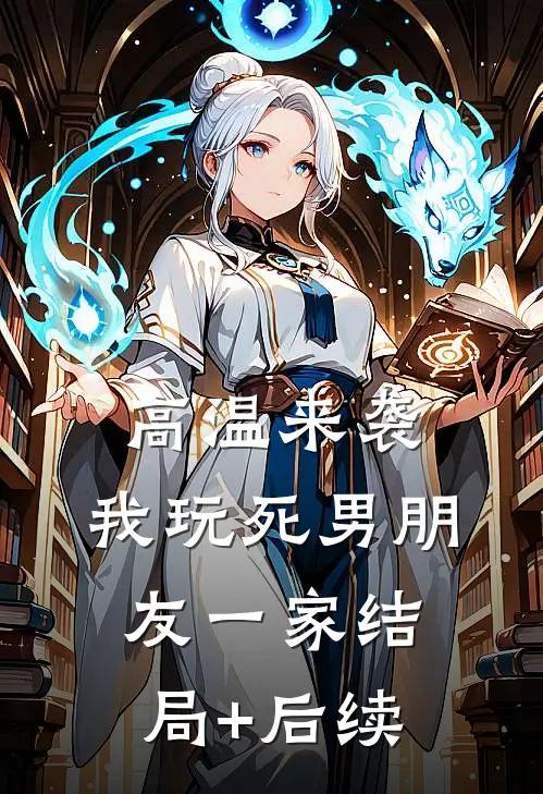 高温来袭，我玩死男朋友一家结局+后续