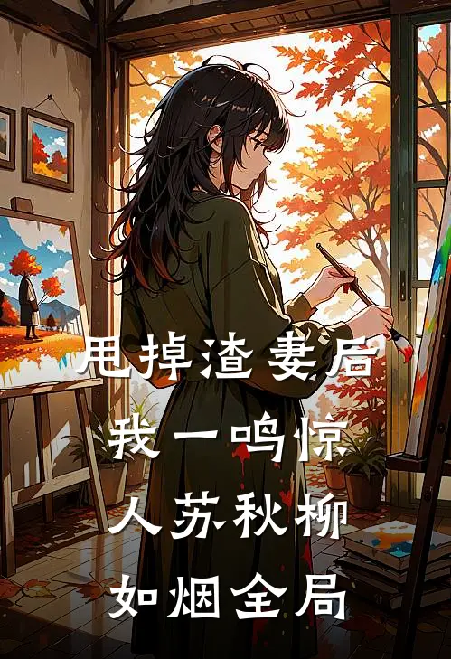 甩掉渣妻后，我一鸣惊人苏秋柳如烟全局